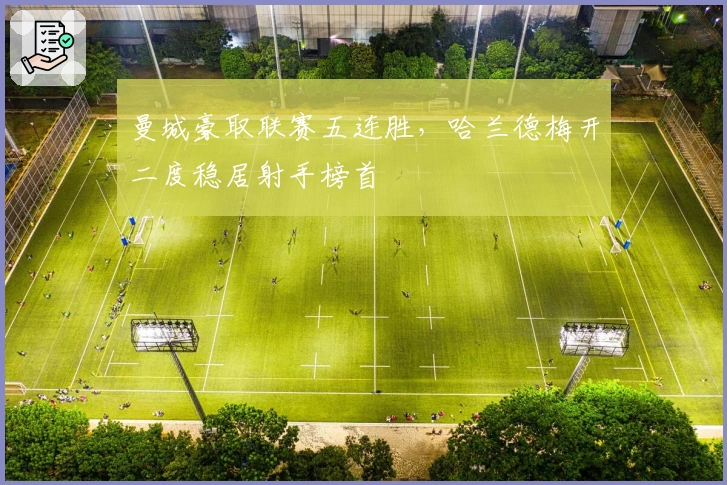 曼城豪取联赛五连胜，哈兰德梅开二度稳居射手榜首