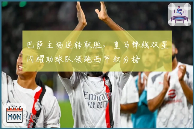 巴萨主场逆转取胜，皇马锋线双星闪耀助球队领跑西甲积分榜